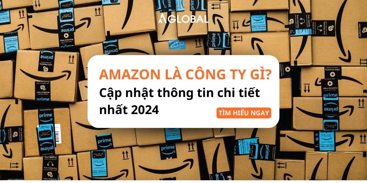 Amazon là công ty gì? Cập nhật thông tin chi tiết nhất 2024